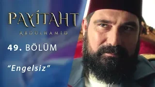 Payitaht Abdülhamid 49.Bölüm Engelsiz