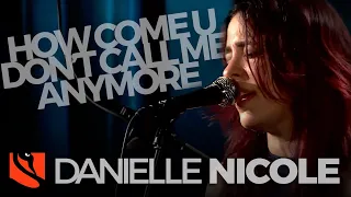 How Come U Don't Call Me Anymore | Danielle Nicole