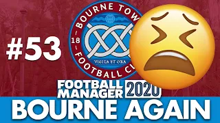 BOURNE TOWN FM20 | Part 53 | WE'RE NOT VERY GOOD | Football Manager 2020