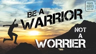 BE A WARRIOR NOT A WORRIER -Prayer Moments With Jan