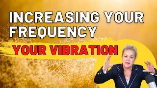 Increasing Your Frequency, Your Vibration