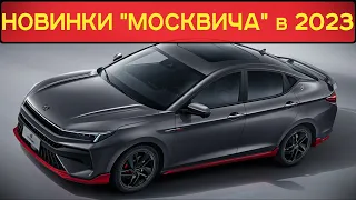 ТРИ НОВЫХ МОДЕЛИ "МОСКВИЧ" АНОНСИРОВАНО НА 2023 ГОД