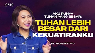 Aku Punya Tuhan yang Besar: Tuhan Lebih Besar Dari Kekuatiranku - Pdt. Margaret Wu (GMS Church)