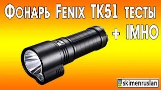 Фонарь Fenix TK51  тест + IMHO