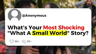 What's Your Most Shocking "What A Small World" Story?