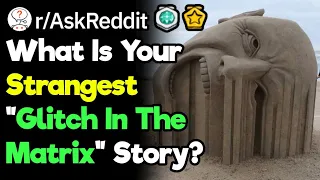 What Is Your Strangest "Glitch In The Matrix" Story? (r/AskReddit)