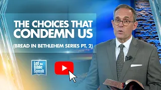 The Choices That Condemn Us (Part 2 - Bread In Bethlehem Series) - LTBSTV