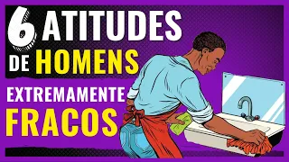 6 Atitudes de HOMENS PROFUNDAMENTE FRACOS