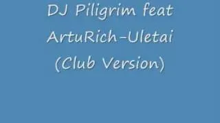 DJ Piligrim feat ArtuRich-Uletai (Club Version)