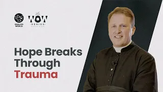 Hope Breaks Through Trauma || Fr. Ninian Doohan || The WOW Series