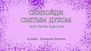 СС013 - Снизойди Святым Духом - Армен Барсегян - музыка Геннадий Давтян