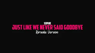 SOPHIE - JUST LIKE WE NEVER SAID GOODBYE (Karaoke Version)