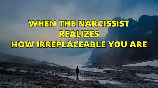 🔴When The Narcissist Realizes How Irreplaceable You Are | Narcissism | NPD