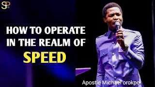How to operate in the realm of SPEED _Apostle Michael orokpo