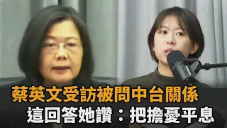 蔡英文受訪「被問中台關係」　回答讓她讚講得好：把擔憂平息了－全民話燒