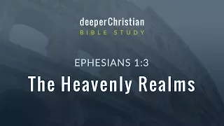 Lesson 5: The Heavenly Realms (Ephesians 1:3) – Bible Study in Ephesians