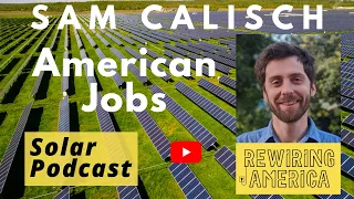 Sam Calisch - Rewiring America - Decarbonizing the US Economy by 2035 | Solar Podcast Ep.85