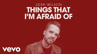 Josh Wilson - Things That I'm Afraid Of (Official Audio)