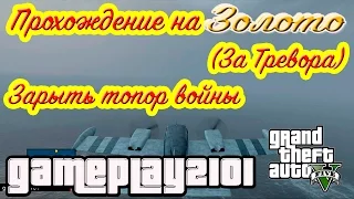 GTA 5 100% ЗОЛОТО Зарыть топор войны (За Тревора)