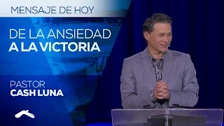 Como Cambiar de la Ansiedad a la Victoria - Pastor Cash Luna