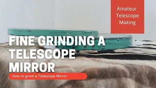 Fine Grinding a Telescope mirror