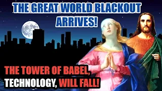 Holy Virgin Mary: THE GREAT WORLD BLACKOUT ARRIVES! The Collapse of the Tower of Babel, Technology!