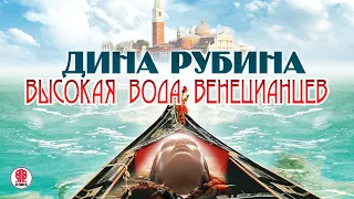 ДИНА РУБИНА «ВЫСОКАЯ ВОДА ВЕНЕЦИАНЦЕВ». Аудиокнига. Читает автор