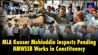 MLA Kausar Mohiuddin Inspects Pending HMWSSB Works in Constituency | IND Today