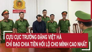 Cựu Cục trưởng Đặng Việt Hà chỉ đạo chia tiền hối lộ cho mình cao nhất | Tin nóng