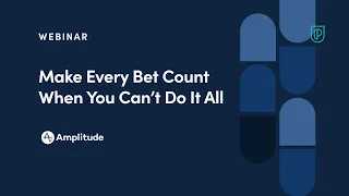 Webinar: Make Every Bet Count When You Can’t Do It All by Amplitude Product Evangelist, John Cutler