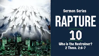 Rapture Sermon Series 10. Who is the Restrainer? 2 Thess. 2:6-7