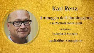 Karl Renz - Il miraggio dell'illuminazione e altri errori concettuali - Audiolibro completo