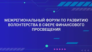 Межрегиональный форум по развитию волонтерства в сфере финансового просвещения.