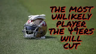 The Most Unlikely Player the 49ers will Cut