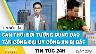 Tin tức 24h mới nhất 20/9, Cần Thơ: đối tượng dùng dao tấn công Đại úy công an bị bắt | FBNC