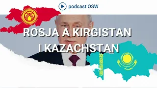 Relacje Rosji z Kirgistanem i Kazachstanem. Co zmieniła wojna na Ukrainie?