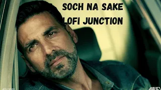 Soch Na Sake FULL LOFI SONG | AIRLIFT | Akshay Kumar, Nimrat Kaur | Arijit Singh, Tulsi Kumar