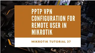 Mikrotik Tutorial no. 37 - PPTP VPN Configuration for Remote User in Mikrotik