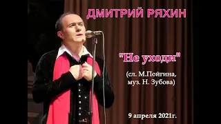 Дмитрий Ряхин "Не уходи" (слова М.Пойгина/ муз. Н. Зубова)