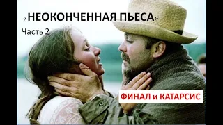 "Неоконченная пьеса для м.п". Часть 2. Финал и катарсис.