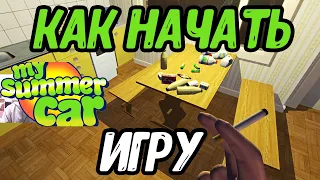 КАК ПРАВИЛЬНО НАЧАТЬ ИГРУ ! / MY SUMMER CAR / Гайд