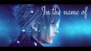 In the name of | FFXV GMV [SPOILERS]