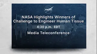Media Teleconference: NASA Highlights Winners of Challenge to Engineer Human Tissue