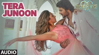 Tera Junoon  Full Audio Song | Machine | Jubin Nautiyal |Mustafa &  Kiara Advani |T-Series