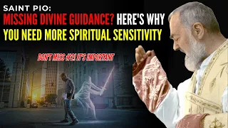 SAINT PIO: 7 REASONS WHY SPIRITUAL SENSITIVITY MATTERS