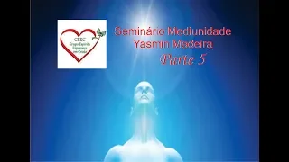 SEMINÁRIO MEDIUNIDADE   YASMIN MADEIRA   GEEC 29 ABR 2012   PARTE 5