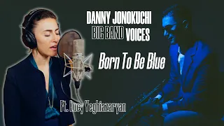 Born to Be Blue - Danny Jonokuchi Big Band ft. Lucy Yeghiazaryan