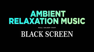 Ambient Relaxation Music - Black Screen Sleep Music - Dark Screen Music for Relax,Meditation, Study