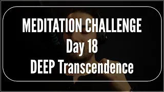 Meditation Challenge Day 18 | Meditation for transcendence