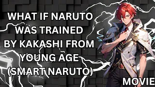 WHAT IF NARUTO WAS TRAINED BY KAKASHI FROM YOUNG AGE (SMART NARUTO) MOVIE